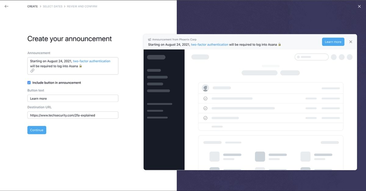 With new Admin Announcements, IT can keep the entire organization updated directly in Asana to get the right information to the right teams at the right time.