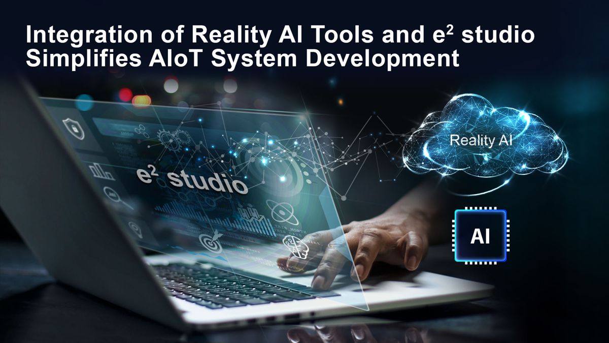 Renesas AIoT leadership evolves with Reality AI Tools and e2 studio IDE