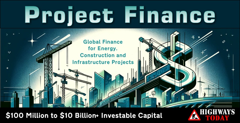 Global Project Finance with Highways Today $100 Million to S10 Billion