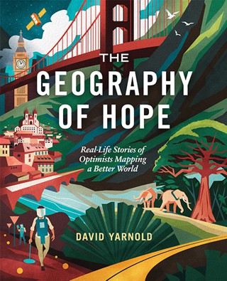 The Geography of Hope: Real-Life Stories of Optimists Mapping a Better World